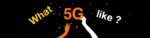 Série Vidéos « What’s 5G like ? »